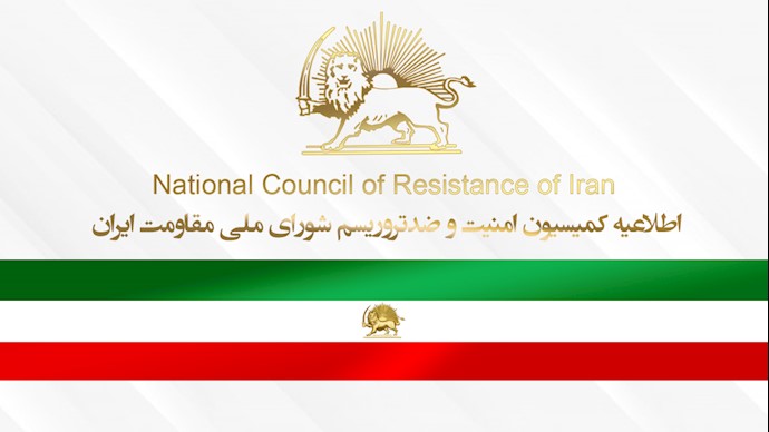 اطلاعیه کمیسیون امنیت و ضدتروریسم شورای ملی مقاومت ایران