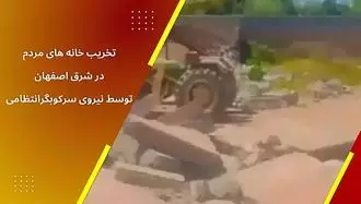 تخریب خانه مردم در شرق اصفهان توسط نیروی سرکوبگر انتظامی