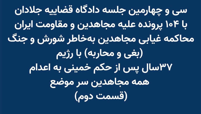 سی و چهارمین جلسه دادگاه قضاییه جلادان با ۱۰۴پرونده علیه مجاهدین و مقاومت ایران