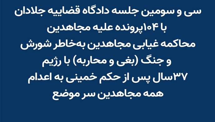 سی و سومین جلسه دادگاه قضاییه جلادان با ۱۰۴ پرونده علیه مجاهدین